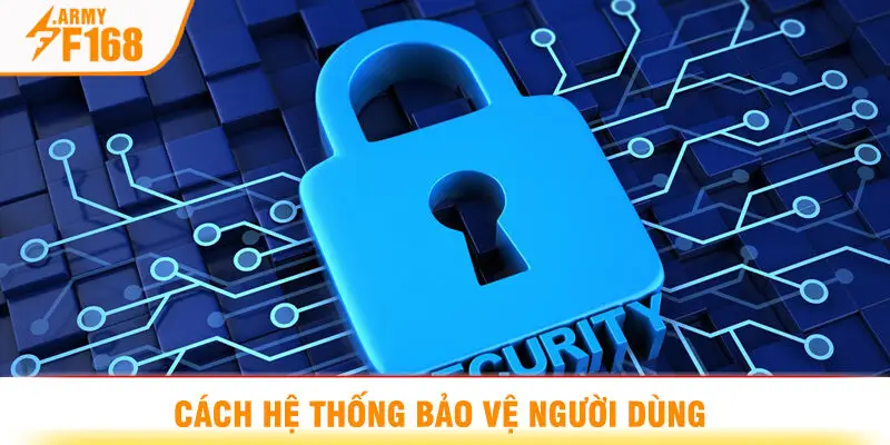 Cách Hệ Thống Bảo Vệ Người Dùng