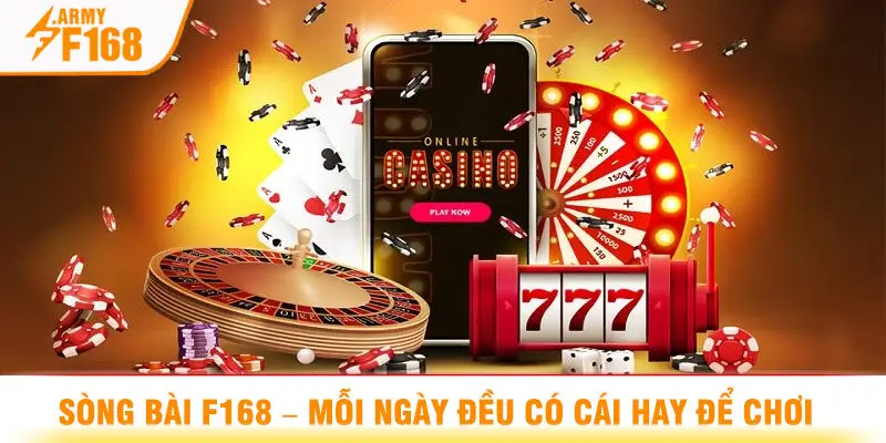 Sòng Bài F168 – Mỗi Ngày Đều Có Cái Hay Để Chơi